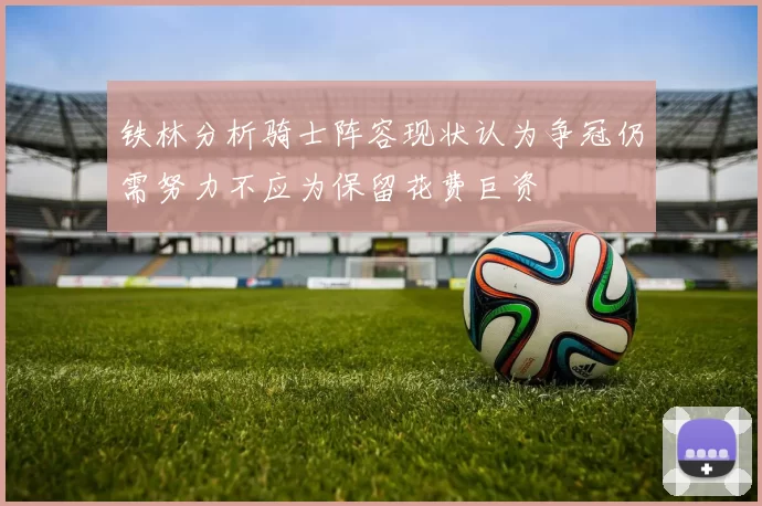 铁林分析骑士阵容现状认为争冠仍需努力不应为保留花费巨资