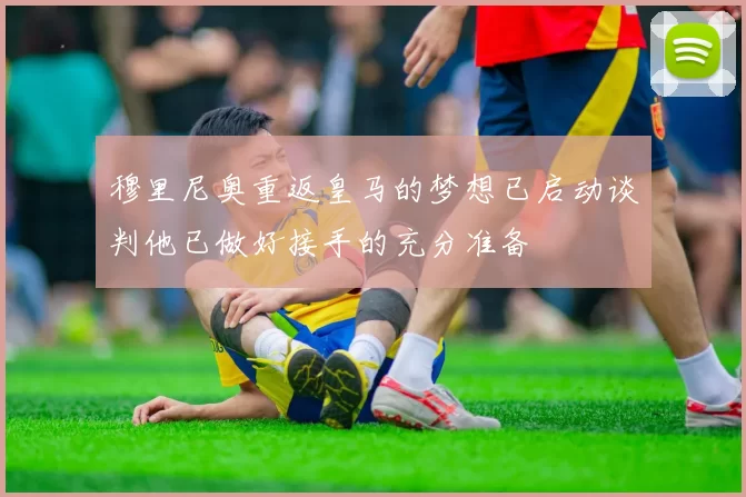 穆里尼奥重返皇马的梦想已启动谈判他已做好接手的充分准备